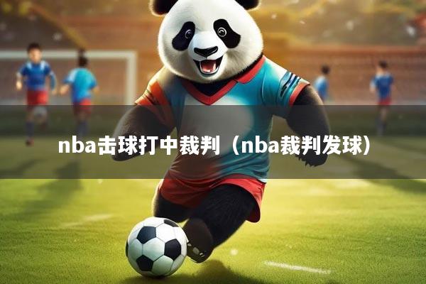 nba击球打中裁判(nba裁判发球)