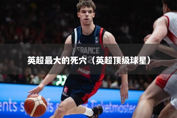 英超最大的死穴（英超顶级球星）